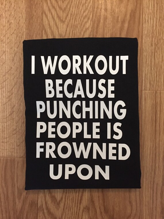I Workout Because Punching People Is Frowned Upon Unisex T Shirt Fitness T Shirt Workout T Shirt Women S Gym Clothing Men S Gym Clothing I Workout Because Punching People Is Frowned Upon Unisex T Shirt Fitness T Shirt Workout T Shirt Women S Gym Clothing Men S Gym Clothing