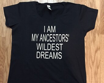 Women's I Am My Ancestors Wildest Dreams TShirt, Black History, Black Girl Magic Plus Size Available