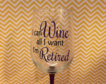 Retirement Wine Glass, I can Wine all I want I'm Retired wine glass, Retired wine glass, Glitter wine glass