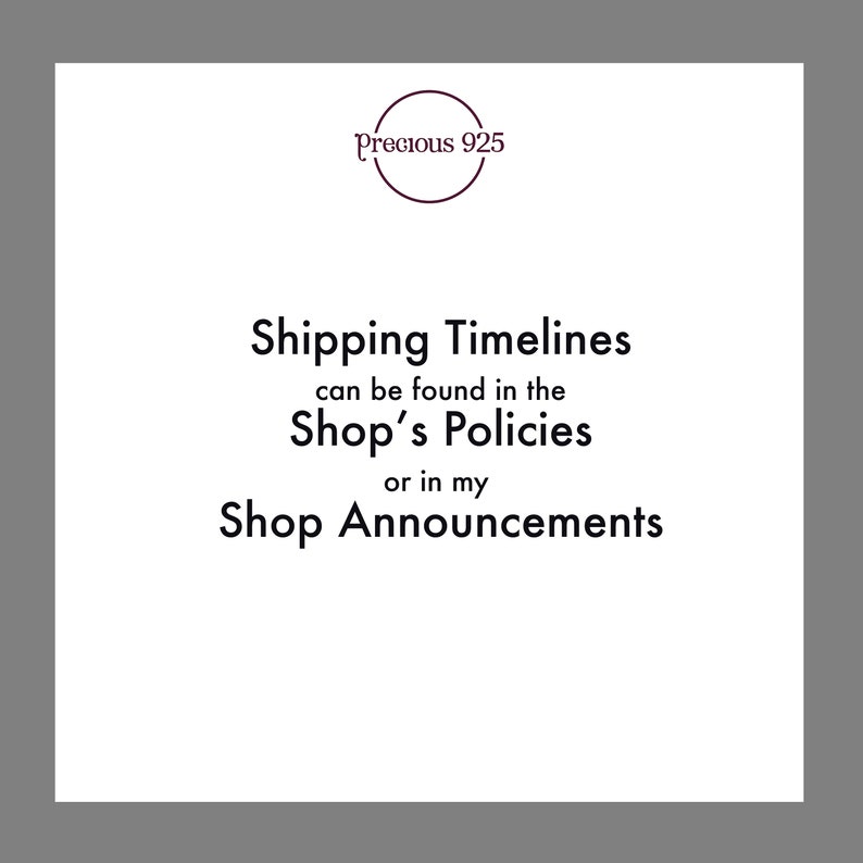 May include: A white square with black text that reads "Precious 925" in a circle at the top. The text below reads "Shipping Timelines can be found in the Shop's Policies or in my Shop Announcements".