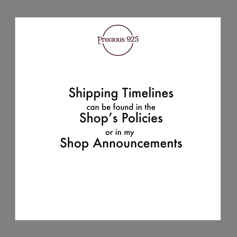 May include: A white square with black text that reads "Precious 925" in a circle at the top. The text below reads "Shipping Timelines can be found in the Shop's Policies or in my Shop Announcements".