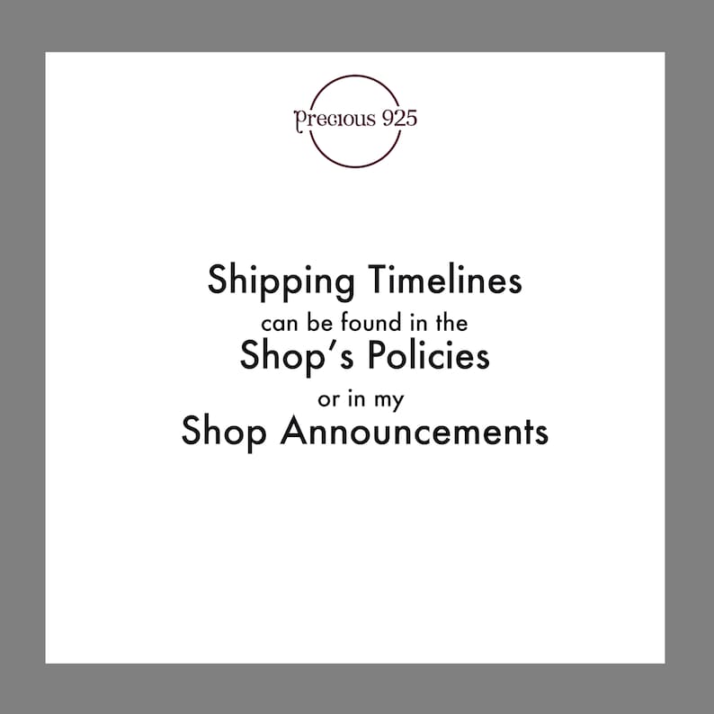May include: A white square with black text that reads "Precious 925" in a circle at the top. The text below reads "Shipping Timelines can be found in the Shop's Policies or in my Shop Announcements".