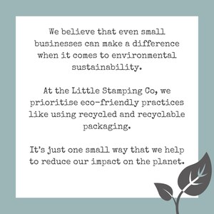 May include: Text on a white background with a green leaf design. The text reads: "We believe that even small businesses can make a difference when it comes to environmental sustainability. At the Little Stamping Co, we prioritize eco-friendly practices like using recycled and recyclable packaging. It's just one small way that we help to reduce our impact on the planet."
