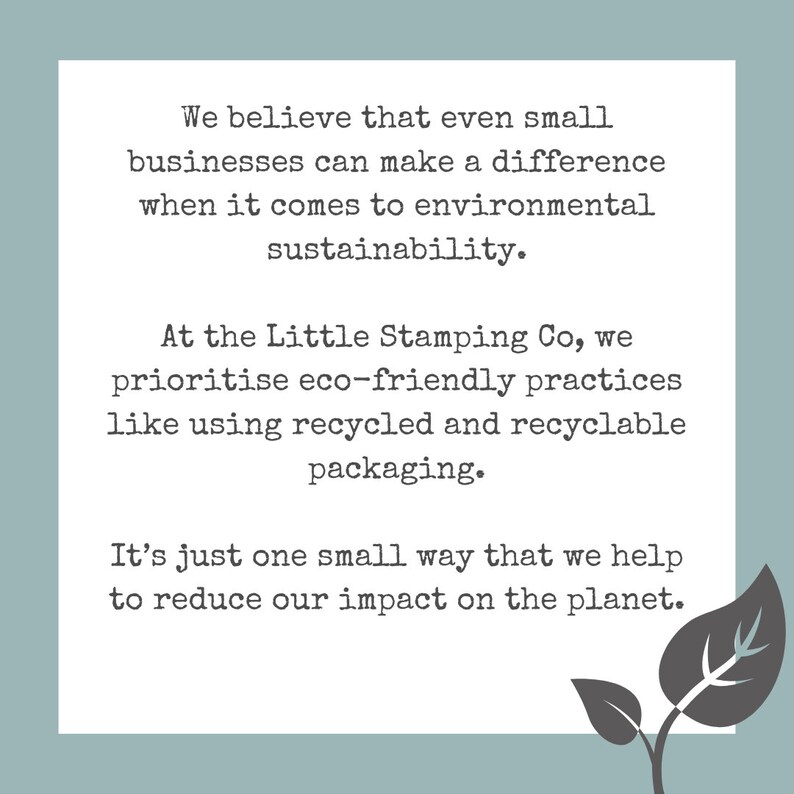 May include: Text on a white background with a green leaf design. The text reads: "We believe that even small businesses can make a difference when it comes to environmental sustainability. At the Little Stamping Co, we prioritize eco-friendly practices like using recycled and recyclable packaging. It's just one small way that we help to reduce our impact on the planet."