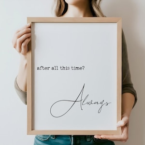 May include: A framed print with a white background and black text that reads "after all this time? Always". The text "Always" is written in cursive.
