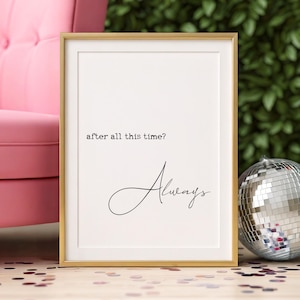 May include: A rectangular wall art print in a thin gold frame featuring a white background with black text. The text reads "after all this time?" in a typewriter-style font, followed by the word "Always" in a flowing, cursive script font.