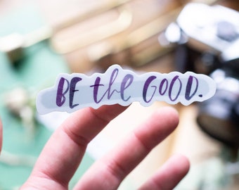 Be the Good Vinyl Sticker - Laptop, Water bottle, Car  |  Handdrawn  |  Watercolor