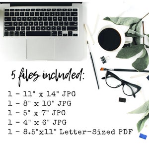 May include: A white background with a laptop, a cup of coffee, a pair of glasses, paintbrushes, and other art supplies. The text "5 files included:" is written in black cursive. Below the text are five lines of text listing the different sizes of digital files included in the product: 1 - 11" x 14" JPG, 1 - 8" x 10" JPG, 1 - 5" x 7" JPG, 1 - 4" x 6" JPG, 1 - 8.5" x 11" Letter-Sized PDF.