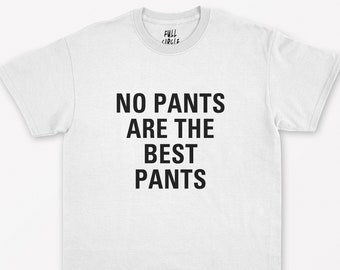 NO PANTS ARE THE BEST PANTS T SHIRT HIPSTER SWAG DOPE TUMBLR FASHION UNISEX 