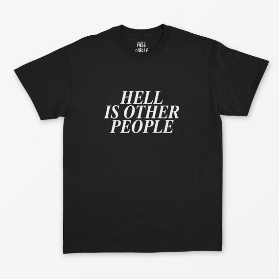 Hell Is Other People T SHIRT Jean Paul Sartre Quote / Funny | Etsy