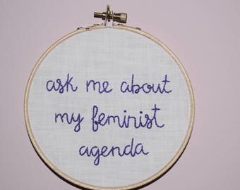 ask me about my feminist agenda - Embroidery Hoop Protest Art