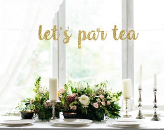 LET'S PAR TEA, glitter banner, tea party, bridal shower, script lettering, photo backdrop, party decoration, party, par tea, tea, gold party