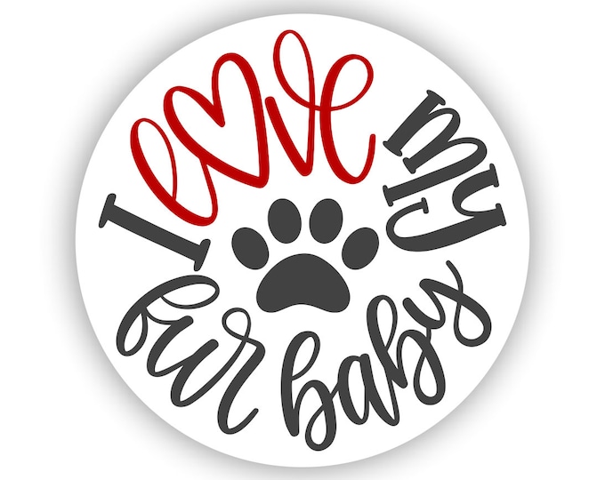 I Love My Fur Baby Sticker for car truck laptop Hydro flask bottle or any smooth surface