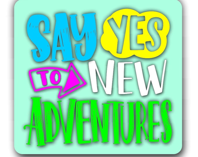 Say Yes To New Adventures Vinyl Sticker Decal Bumper Sticker for Auto Cars Trucks Windshield Windows Macbook Laptop RV Camper