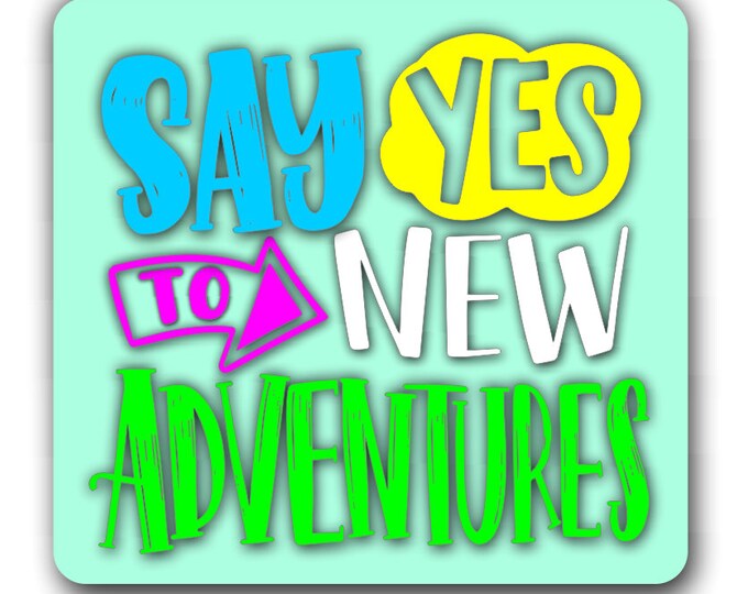 Say Yes To New Adventures Vinyl Sticker Decal Bumper Sticker for Auto Cars Trucks Windshield Windows Macbook Laptop RV Camper