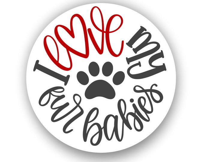 I Love My Fur Babies Sticker For Car Truck Laptop Hydro Flask Bottle Or Any Smooth Surface