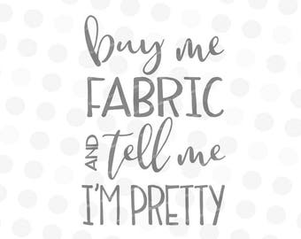 Sewing Svg - Funny Svg - Craft Svg - Svg Shirt - Svg File Sayings - Svg Designs - Buy Me Fabric and Tell Me Im Pretty Svg Design