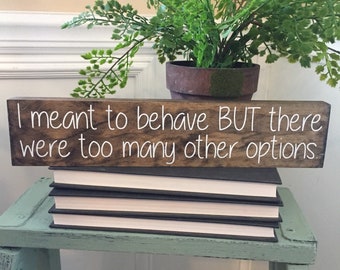 I Meant to Behave.But There were Too Many Other Options Funny Sign sp419
