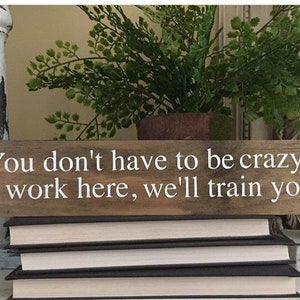 You don't have to be crazy to work here, we'll train you / Funny Sign / Office Decor / Office Gifts / Gifts For Coworkers / New Job Gift