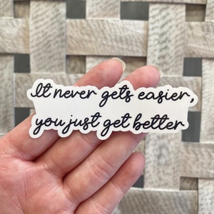 It never gets easier, you just get better Sticker / Water Resistant Vinyl Sticker / Motivational Inspiring Quote Stickers / Laptop Sticker