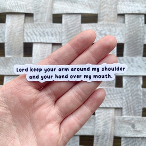 Lord keep your arm around my shoulder Sticker / Water Resistant Vinyl Sticker / Sarcastic Stickers / Funny Quote Stickers / Funny Sticker