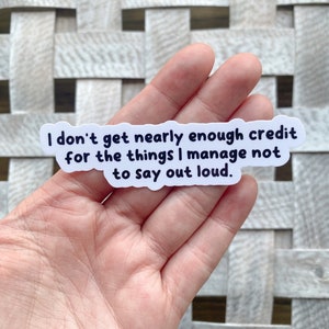 I don’t get nearly enough credit Sticker / Water Resistant Vinyl Sticker / Sarcastic Stickers / Funny Quote Stickers / Funny Sticker