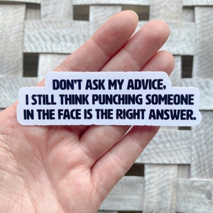 Don’t ask my advice Sticker / Water Resistant Vinyl Sticker / Sarcastic Stickers / Funny Quote Stickers / Funny Sticker
