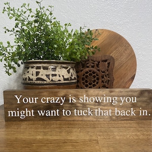 Your crazy is showing, you might want to tuck that back in / Funny Sign / Office Decor / Desk Sign / Gag Gifts / Mothers Day / Coworkers