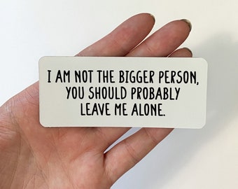 Funny Fridge Magnet / I am not the bigger person / Funny Quote Magnet / Sarcastic Gifts / Cute Magnet / Sarcastic Quote / Magnets For Fridge