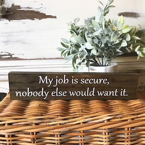 My job is Secure, nobody else would want it / Funny Sign / Funny Office Decor / Desk Signs / Office Gifts / Gifts For Boss / Coworker Gifts