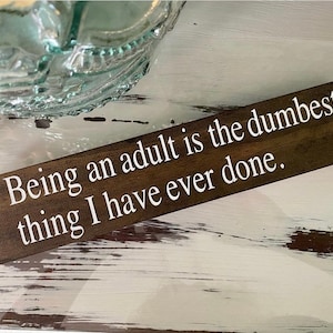 Being an adult is the dumbest thing I've ever done / Funny Sign / Funny Home Decor / Adulting Sign / Sarcastic / Coworker Gift / Office Gift