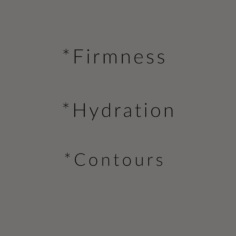 Op de afbeelding: Een grijze achtergrond met de woorden "Firmness", "Hydration" en "Contours" in een eenvoudige, schreefloze lettertype. Elk woord wordt voorafgegaan door een asterisk.