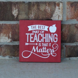 The Best Part of Teaching is that It Matters - Inspirational - Motivational - Teacher Gift - Teacher Appreciation - Vinyl Sign - Wood Sign