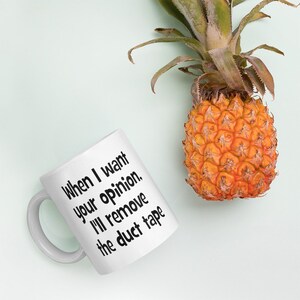 May include: White ceramic coffee mug with black text that reads "When I want your opinion, I'll remove the duct tape".