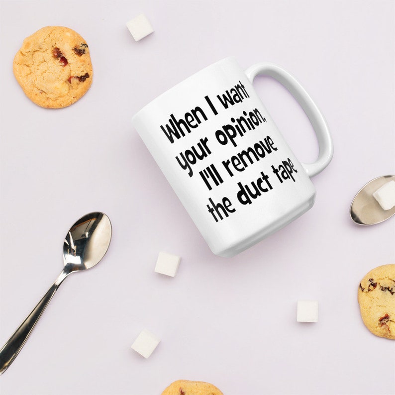 May include: White ceramic coffee mug with black text that reads "When I want your opinion, I'll remove the duct tape".