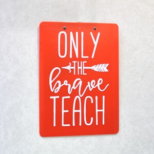 Only the Brave Teach, Teacher Gift, Teacher Clipboard, Personalized Teacher Clipboard, Personalized Teacher Gift, Teacher Appreciation