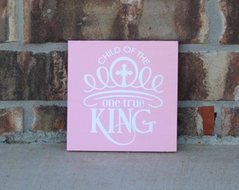 Child of the One True King - Vinyl Sign - Wood Sign - Inspirational - Encouragement - Vinyl Sayings - Nursery Decor - Religious