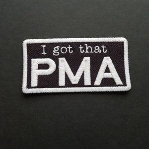 May include: Black and white embroidered patch with white stitching. The patch has a white border and the text "I got that PMA" in white.