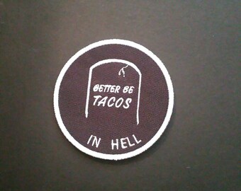 Better be tacos.....in hell. Sure,why not. A patch about tacos in the next life. I like it spicy.