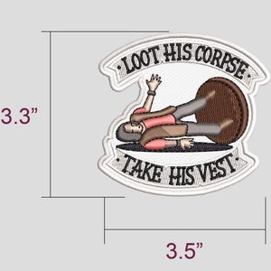 May include: Embroidered patch, 3.5 inches wide and 3.3 inches high, with the text "LOOT HIS CORPSE" and "TAKE HIS VEST". The patch features a cartoon figure lying down, with arms outstretched. The patch has a white border.