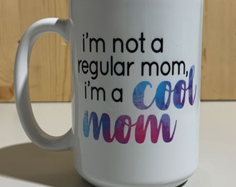 I'm Not A Regular Mom, I'm A Cool Mom 15oz Coffee Mug / Cool Mom Drinkware / Coffee / Coffee time / Gifts for Her Gifts for Mom