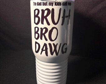 Bruh, Bro,Dawg Tumbler / Dads / Kids / Gifts
