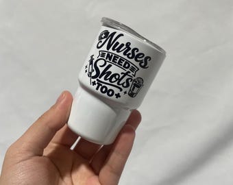 Nurses need shots too / Drinking / Tumbler / Mini / 3oz