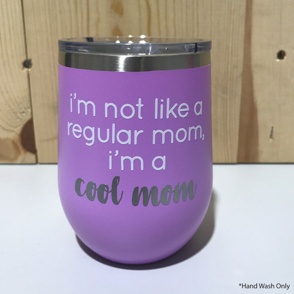 I'm Not Like A Regular Mom, I'm A Cool Mom 12oz. Vacuum Insulated Stemless Wine Glass / Mom Wine Tumbler / Mom Life / Wine Now Sippy Cup