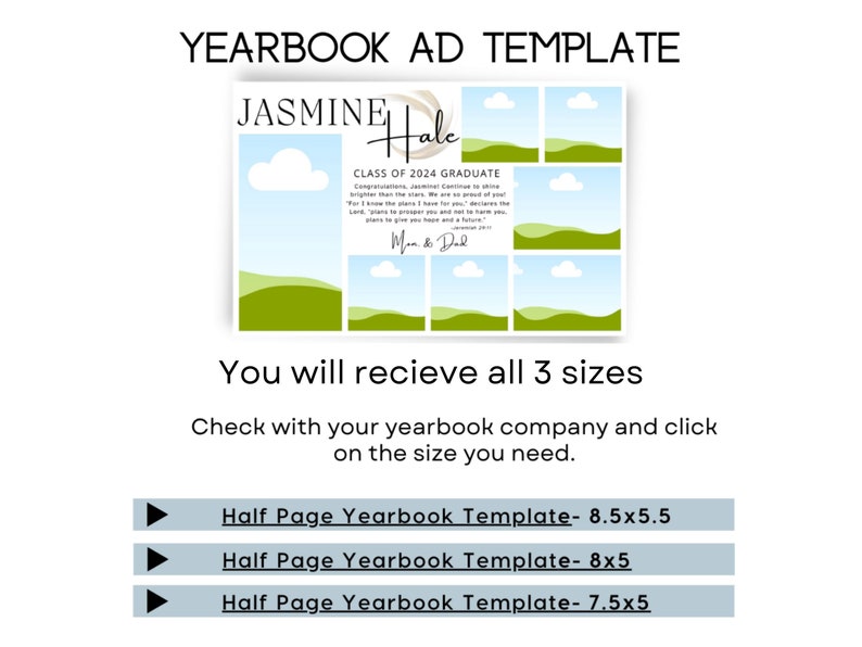 May include: A digital template for a yearbook ad featuring a green and blue landscape with clouds. The text reads "JASMINE Hale CLASS OF 2024 GRADUATE Congratulations, awesome continue to shine brighter than the stars. We are so proud of you. For I know the plans I have for you, declares the Lord, plans to prosper you and not to harm you, plans to give you a hope and a future."  The ad is available in three sizes: 8.5x5.5 inches, 8x5 inches, and 7.5x5 inches.