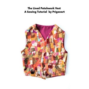 May include: A patchwork vest with a V-neck, showcasing a vibrant mix of fabric squares in orange, brown, and pink hues. The vest is lined with a deep magenta fabric. Text on the image reads: "The Lined Patchwork Vest A Sewing Tutorial by Priganart."