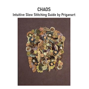 May include: A textile artwork with the word "CHAOS" at the top, and "Intuitive Slow Stitching Guide by Priganart" below. The artwork is a collage of colorful, textured fabric pieces in shades of green, brown, and purple, arranged on a dark brown background.