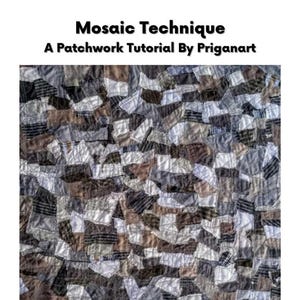 May include: A patchwork quilt with a mosaic design. The quilt is composed of various fabric pieces in shades of brown, gray, and white. The text "Mosaic Technique" and "A Patchwork Tutorial By Priganart" are displayed at the top.