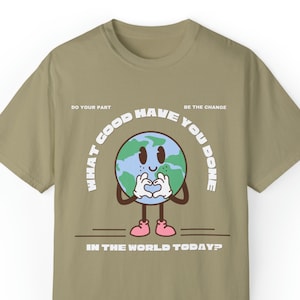 What Good Have You Done In The World Today Comfort Colors Unisex Garment-Dyed T-shirt