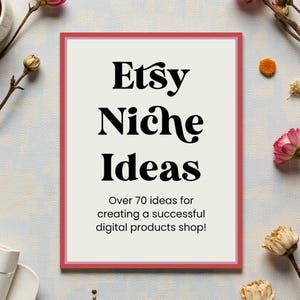 May include: A framed sign with the words "Etsy Niche Ideas" in black lettering. The sign is surrounded by pink flowers and a cup of coffee. The text below the title reads "Over 70 ideas for creating a successful digital products shop!"